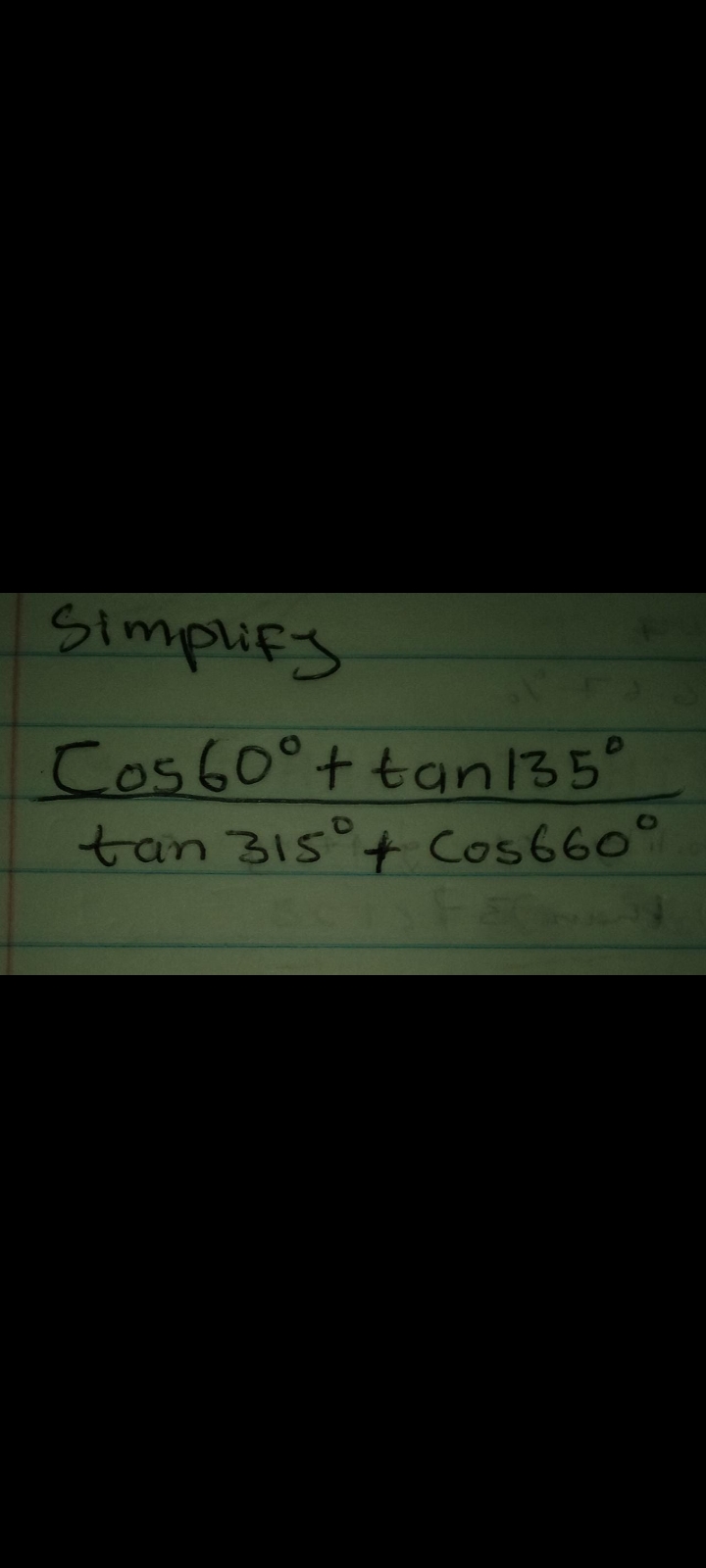 Simplify
Cos60°+ tan135°
tan 315°+ Cos660°
