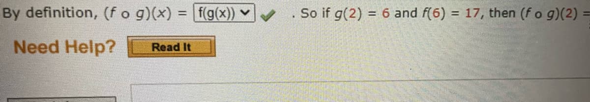 By definition, (fog)(x) = f(g(x))
Need Help? Read It
. So if g(2) =
= 6 and f(6) = 17, then (fog)(2) =