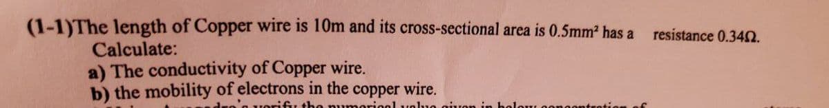 (1-1)The length of Copper wire is 10m and its cross-sectional area is 0.5mm² has a
Calculate:
a) The conductivity of Copper wire.
b) the mobility of electrons in the copper wire.
verify the numerical volo
of
resistance 0.340.