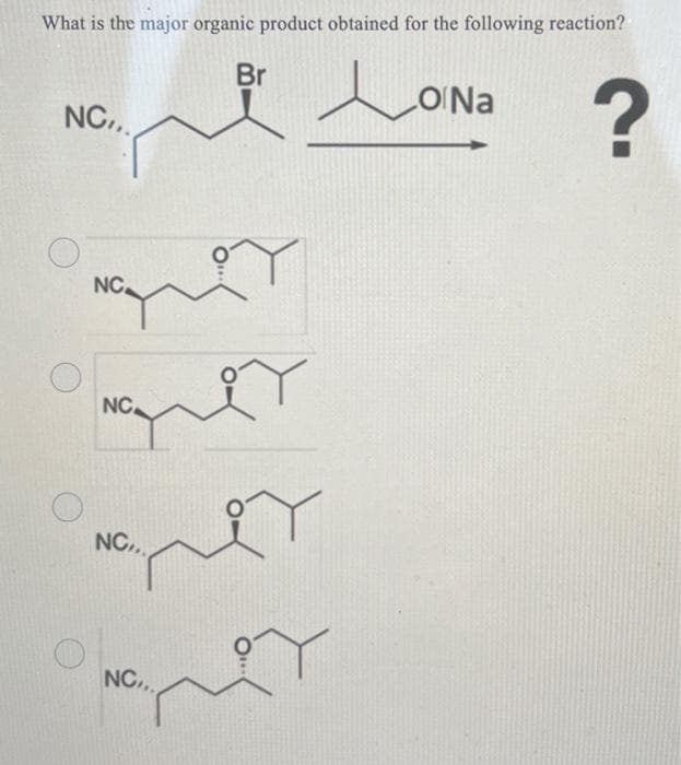 What is the major organic product obtained for the following reaction?
NC,,
NC
NC
NC
NC.,
Br
Y
O Na
?