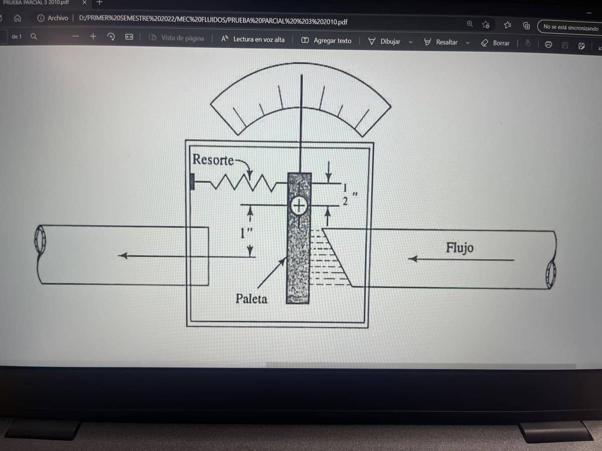 PRUEBA PARCIAL 3 2010.pdf
Archivo |
5
de 1
Q
D:/PRIMER%20SEMESTRE%202022/MEC%20FLUIDOS/PRUEBA%20PARCIAL %20%203%202010.pdf
CD Vista de página | A Lectura en voz alta
Resorte-
TW
Paleta
Agregar texto
Dibujar
Resaltar
Flujo
Borrar
€
No se está sincronizando
6