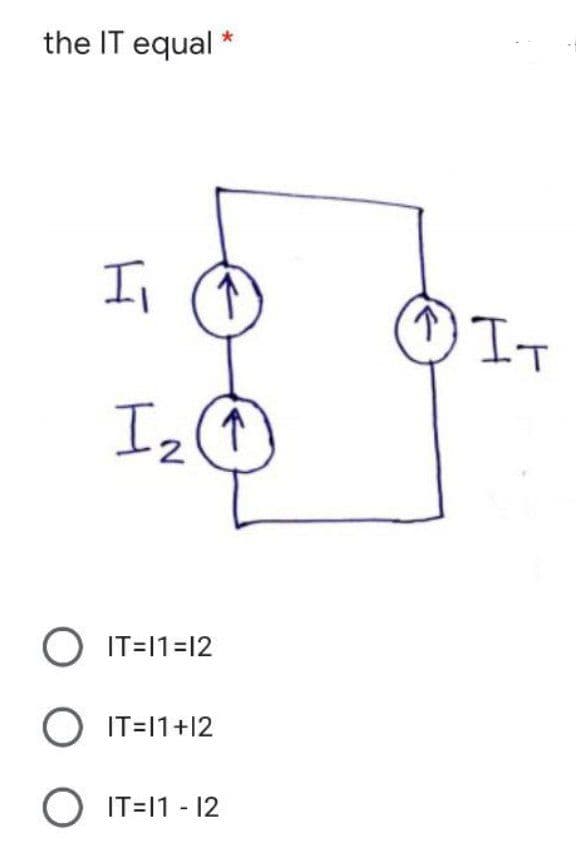 the IT equal *
IT
I,
2
O IT=11=12
O IT=11+12
O IT=11 - 12
