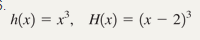 h(x) = x³, H(x) = (x – 2)³
%3D
