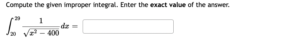 Compute the given improper integral. Enter the exact value of the answer.
29
1
√x² - 400
dx