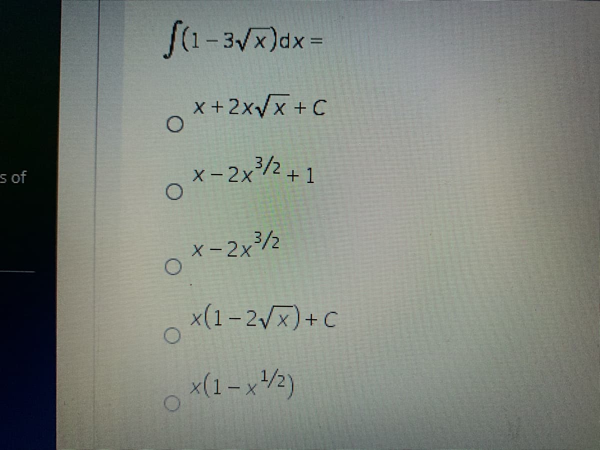 ---

**Integral Calculation Quiz**

Evaluate the integral:

\[ \int(1 - 3\sqrt{x})dx \]

**Choose the correct answer:**

- [ ] \( x + 2x\sqrt{x} + C \)
- [ ] \( x - 2x^{\frac{3}{2}} + 1 \)
- [ ] \( x - 2x^{\frac{3}{2}} \)
- [ ] \( x(1 - 2\sqrt{x}) + C \)
- [ ] \( x(1 - x^{\frac{1}{2}}) \)

--- 

**Explanation of Options:**

1. **\( x + 2x\sqrt{x} + C \)**
   - This option suggests an integration resulting in terms involving both \( x \) and \( x\sqrt{x} \).

2. **\( x - 2x^{\frac{3}{2}} + 1 \)**
   - This choice implies the integral results in a polynomial involving \( x \) and a fractional exponent term, plus a constant.

3. **\( x - 2x^{\frac{3}{2}} \)**
   - Similar to the previous option but without the additional constant.
   
4. **\( x(1 - 2\sqrt{x}) + C \)**
   - This option represents the integral results in a product form with a subtraction inside the parentheses.

5. **\( x(1 - x^{\frac{1}{2}}) \)**
   - This option implies the integral reduces to a product form involving a fractional exponent.

---