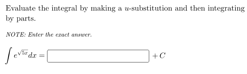 Evaluate the integral by making a u-substitution and then integrating
by parts.
NOTE: Enter the exact answer.
5x dx
+C
