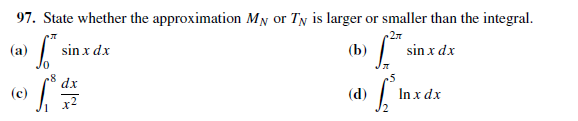 97. State whether the approximation MN or TN is larger or smaller than the integral.
sin x dx
2л
sin x dx
(a)
(b)
5n
(c)
dx
(d)
In x dx
x2
