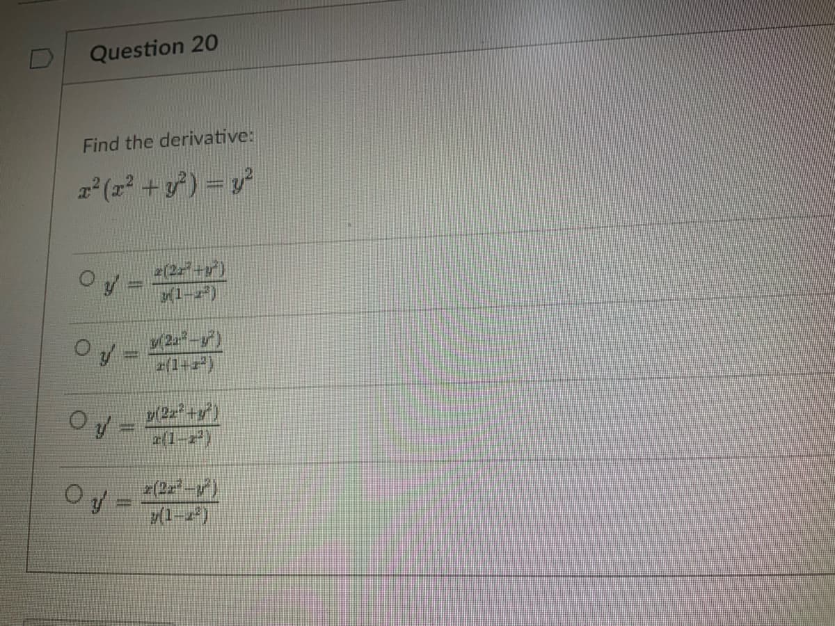 Question 20
Find the derivative:
x²(x² + y²) = y²
y
-
Oy =
O y =
r(21²+y³)
z(1-2²)
v(22-²-²)
x(1+x²)
y(22²+²)
z(2x² - y²)