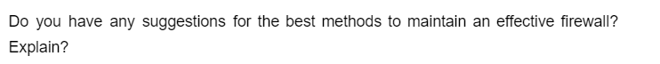 Do you have any suggestions for the best methods to maintain an effective firewall?
Explain?