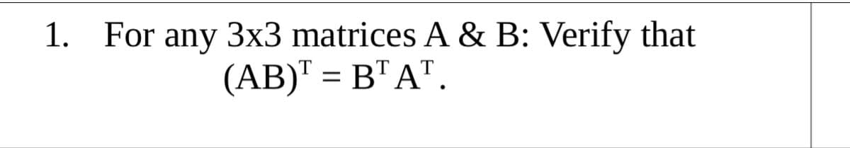 1. For any 3x3 matrices A & B: Verify that
(AB)" = B" A".
