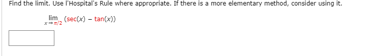 Find the limit. Use l'Hospital's Rule where appropriate. If there is a more elementary method, consider using it.
lim (sec(x) – tan(x))
x-n/2
