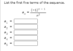 List the first five terms of the sequence.
(-1)" - 1
%3D
a
32
%3D
35
3,
