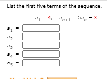 List the first five terms of the sequence.
2, = 4,
n+1 = Sa, - 3
= 5a,
33
34
I| ||||| I|
2.
