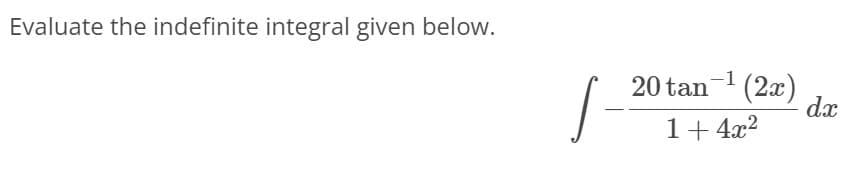 Evaluate the indefinite integral given below.
20 tan- (2x)
dx
1+ 4x2
