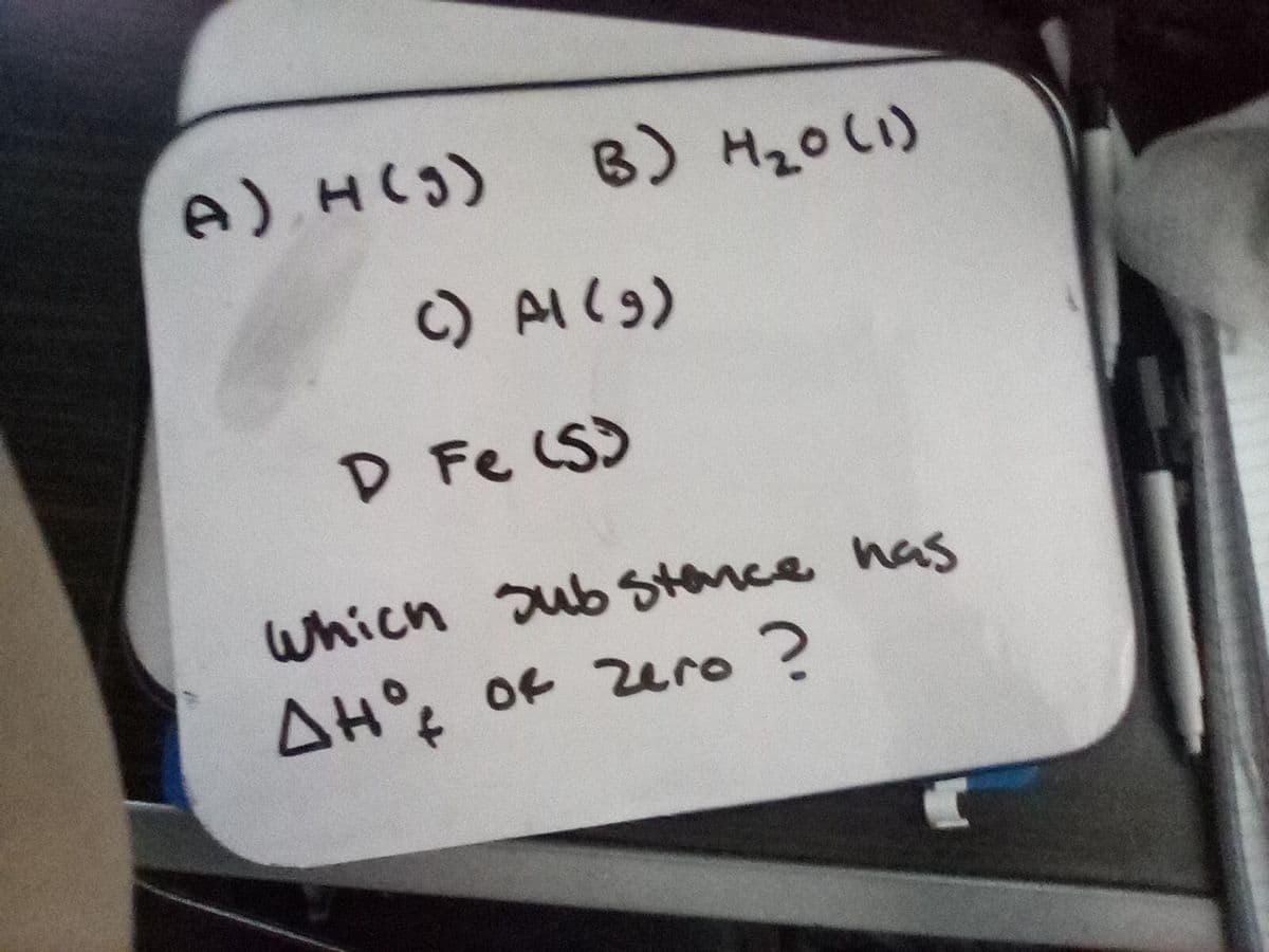 A) H(J)
B) H20L1)
c) All9)
D Fe S)
which substance has
Of zero ?
