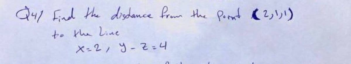 Q41 Find the disdance fram the Pont (2,!,!)
to the Line
X=2, y- Z =4
