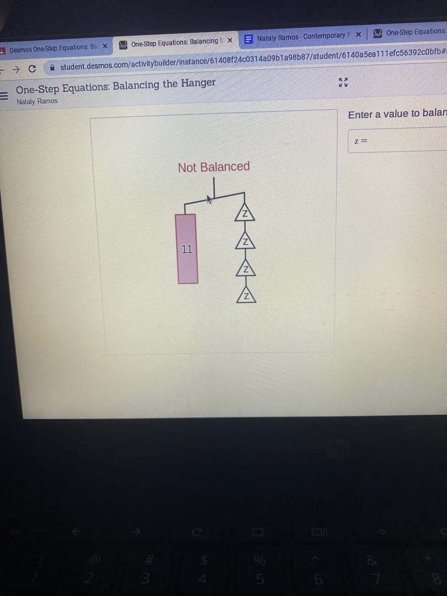 SA One-Step Equations: Balancing ti x
E Nataly Ramos - Contemporary P X
BA One-Step Equations:
- Desmos One Step Equations: Bal x
A student.desmos.com/activitybuilder/instance/61408f24c0314a09bla98b87/student/6140a5ea111efc56392c0bfb#
One-Step Equations: Balancing the Hanger
Nataly Ramos
Enter a value to balan
Not Balanced
11
3.
