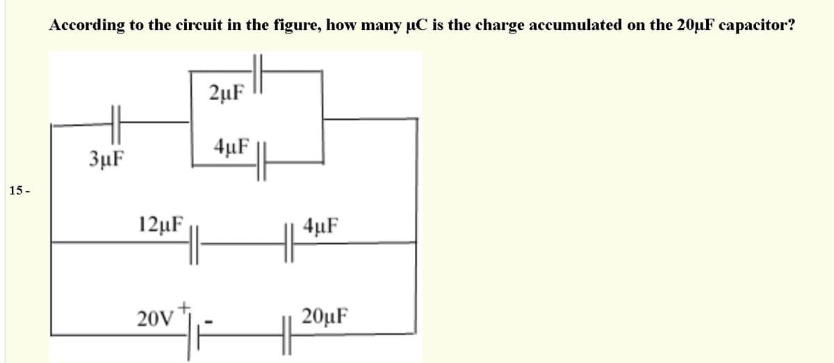 According to the circuit in the figure, how many µC is the charge accumulated on the 20µF capacitor?
2µF
3µF
4µF
15 -
12µF
4µF
20V
20µF
