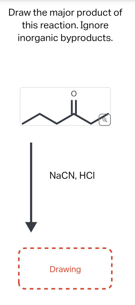 Draw the major product of
this reaction. Ignore
inorganic byproducts.
O
NaCN, HCI
Drawing