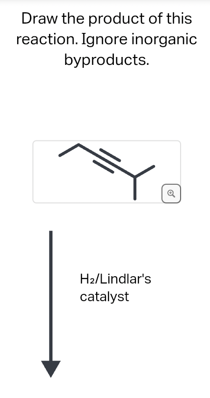 Draw the product of this
reaction. Ignore inorganic
byproducts.
H₂/Lindlar's
catalyst