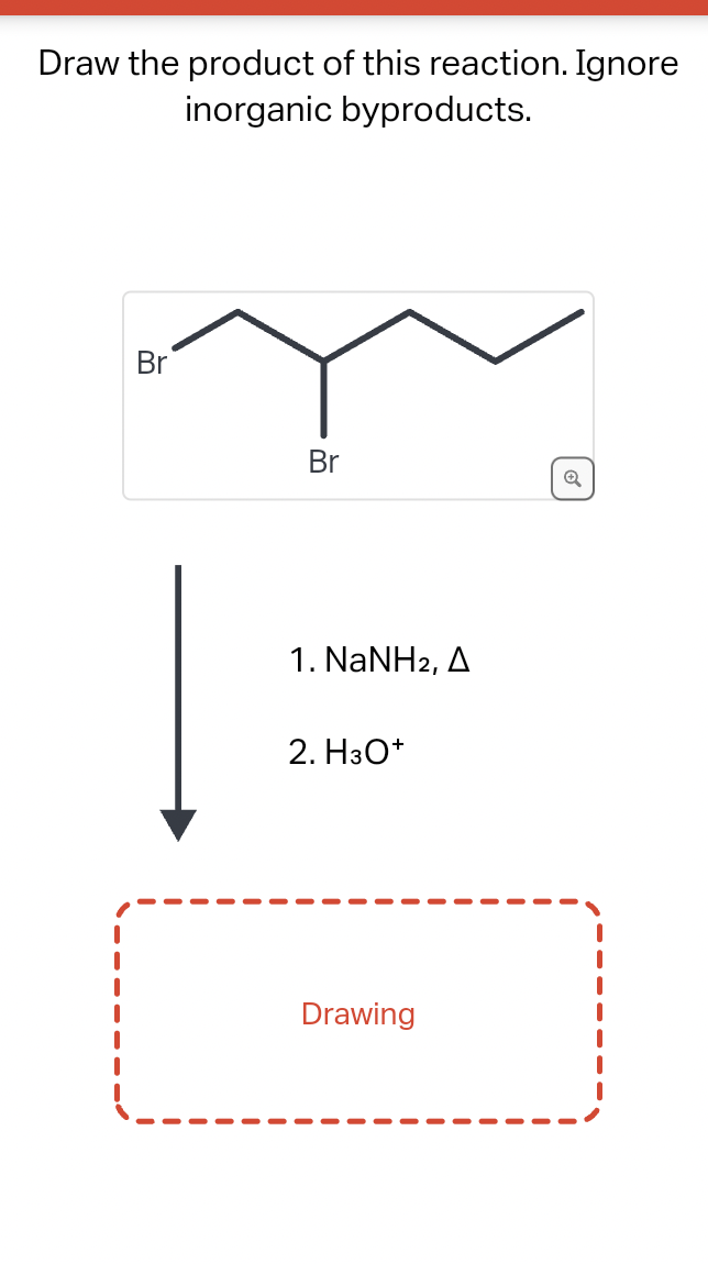 Draw the product of this reaction. Ignore
inorganic byproducts.
Br
Br
1. NaNH2, A
2. H3O+
Drawing
Q