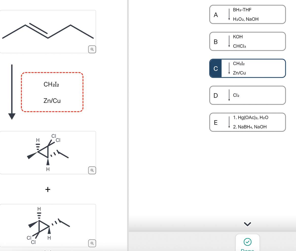 H
Il
CH2I2
Zn/Cu
H
+
H
Q
Q
Q
A
B
C
D
E
|
BH3-THF
H2O2, NaOH
KOH
CHCI 3
CH2I2
Zn/Cu
Cl2
1. Hg(OAc)2, H₂O
2. NaBH4, NaOH
<