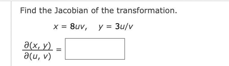 Find the Jacobian of the transformation.
X = 8uv,
y = 3u/v
a(x, y) =
a(u, v)