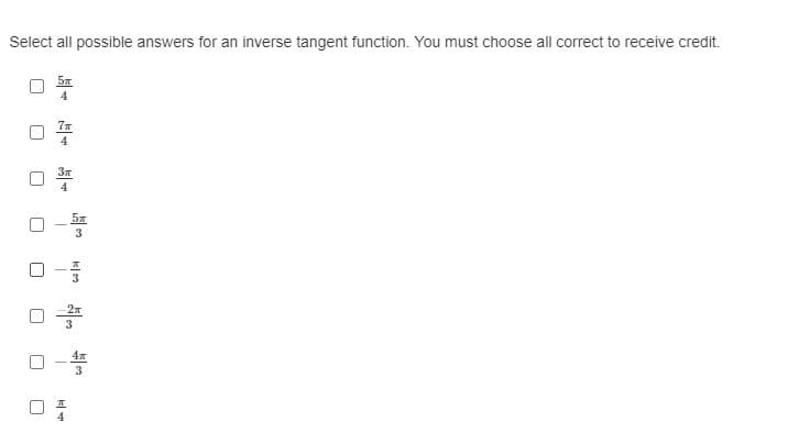 Select all possible answers for an inverse tangent function. You must choose all correct to receive credit.
4
37
4
27
3
