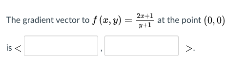 2x+1
The gradient vector to f (x, y)
at the point (0, 0)
y+1
is <
>.
