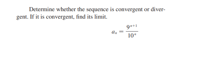 Determine whether the sequence is convergent or diver-
gent. If it is convergent, find its limit.
9n+1
an
10"
