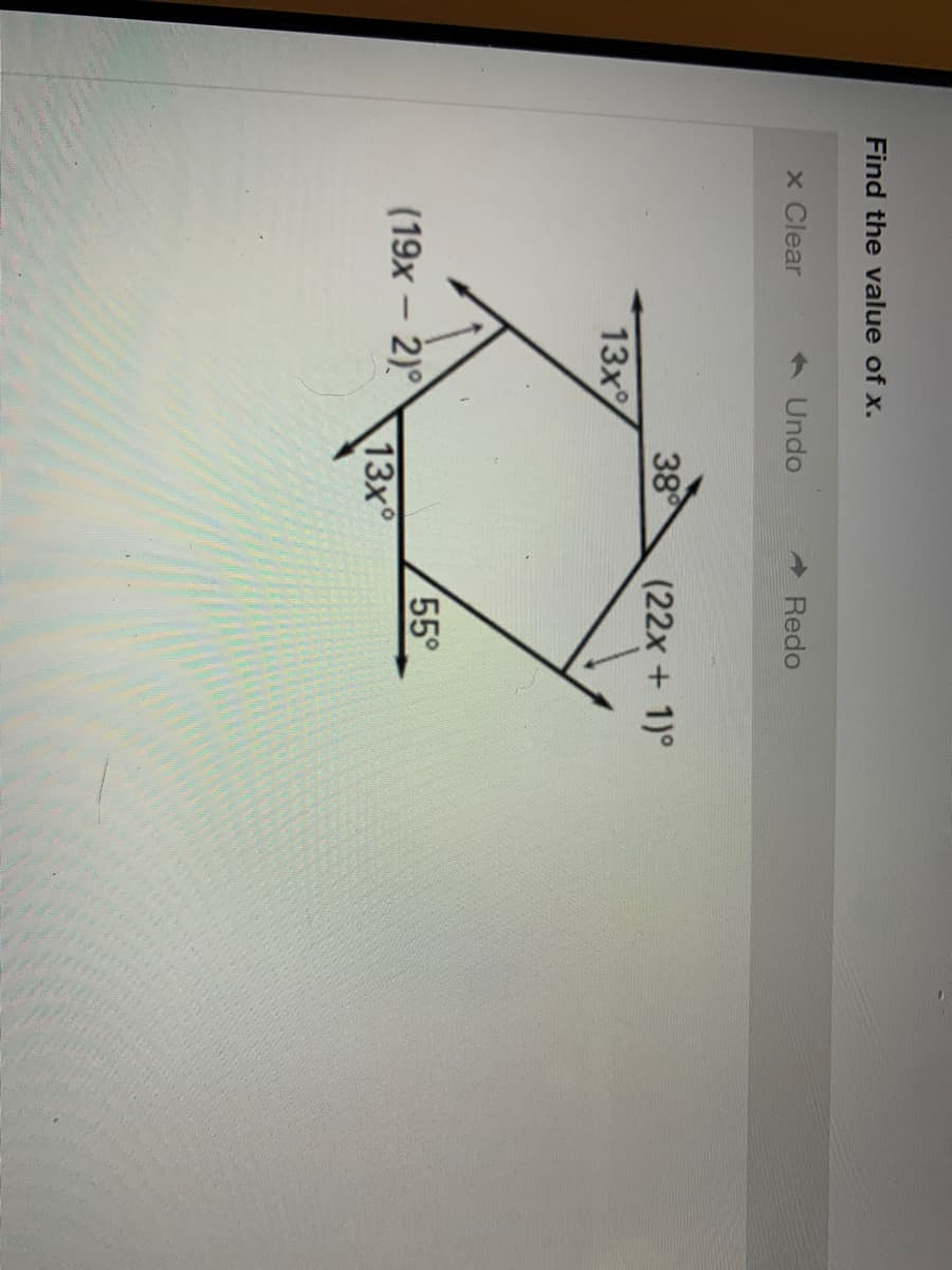 Find the value of x.
x Clear
6 Undo
A Redo
38
(22x + 1)°
13x
55°
(19x – 2)
13x
