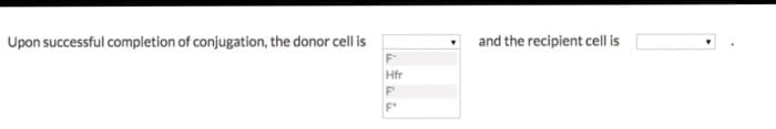 Upon successful completion of conjugation, the donor cell is
Hfr
F
and the recipient cell is