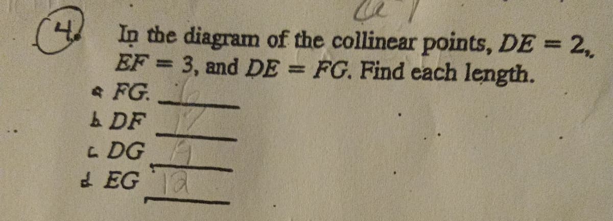 4.
In the diagram of the collinear points, DE = 2,
EF = 3, and DE = FG. Find each length.
* FG.
DF
%3D
%3D
L DG
d EG A
