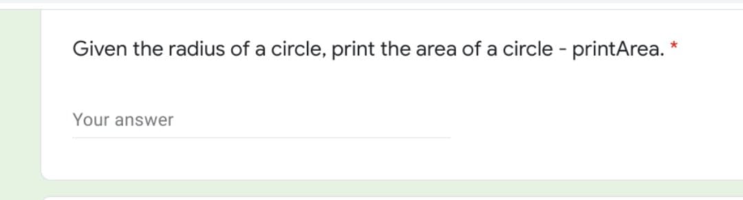 Given the radius of a circle, print the area of a circle - printArea.
Your answer
