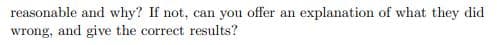 reasonable and why? If not, can you offer an explanation of what they did
wrong, and give the correct results?
