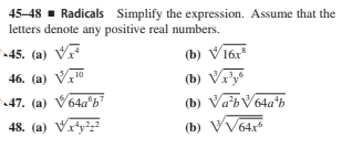 45-48 - Radicals Simplify the expression. Assume that the
letters denote any positive real numbers.
45. (a) V
(b) V16x"
46. (a) V"
(b) Vry
47. (a) V64ab²
(b) VabV64a'b
48. (a) Vryz
(b) VV64x
