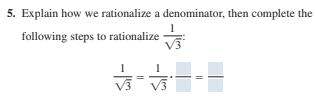 5. Explain how we rationalize a denominator, then complete the
following steps to rationalize
