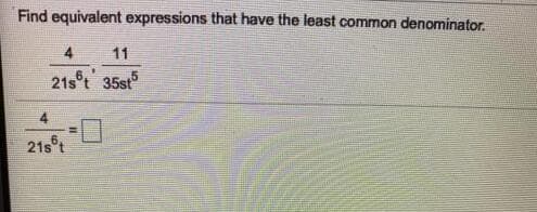 Find equivalent expressions that have the least common denominator.
11
21s t 35st
21st
