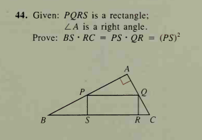 44. Given: PQRS is a rectangle;
LA is a right angle.
Prove: BS · RC = PS • QR = (PS)
· QR
A
P.
B
R C
