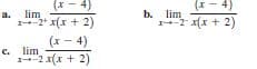 (x - 4)
a. lim
--2* x(x + 2)
(x - 4)
b. lim
I--2 x(x + 2)
(x - 4)
. lim
--2 x(x + 2)
