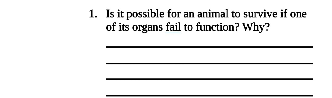 1. Is it possible for an animal to survive if one
of its organs fail to function? Why?
