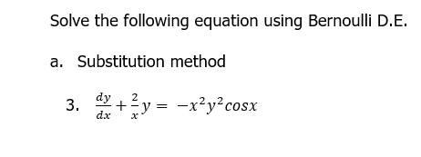 Solve the following equation using Bernoulli D.E.
a. Substitution method
*+y = -x²y?cosx
2
3.
