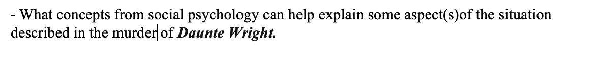 - What concepts from social psychology can help explain some aspect(s)of the situation
described in the murder of Daunte Wright.
