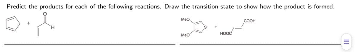 Predict the products for each of the following reactions. Draw the transition state to show how the product is formed.
Meo,
COOH
H.
HOOC
Meo
II
