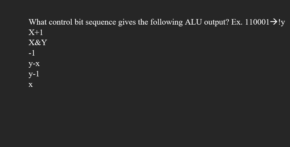 What control bit sequence gives the following ALU output? Ex. 110001→!y
X+1
X&Y
-1
У-х
у-1
