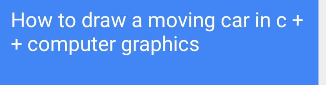 How to draw a moving car inc+
+ computer graphics
