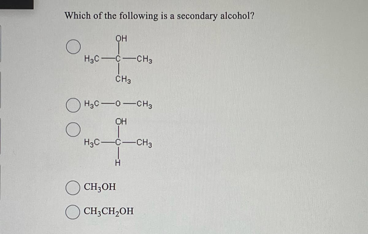 Which of the following is a secondary alcohol?
OH
H3C-C-CH3
CH3
H3C -0-CH3
OH
H3C-C-CH3
Н
CH3OH
CH3CH₂OH