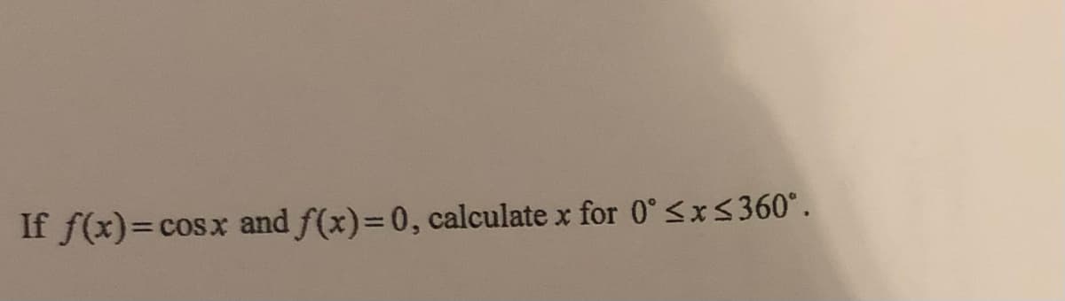 If f(x)=cosx and f(x)=0, calculate x for 0° <x<360°.
