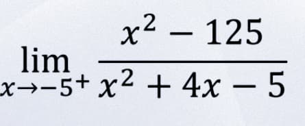 x2 - 125
lim
x→-5+ x2 + 4x – 5
