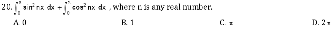 20. sin nx dx +
f *
+[ cos? nx dx , where n is any real number.
A. 0
В. 1
С. т
D. 2 T

